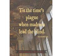 Tis the time's plague when madmen lead the blind Notebook: Dark Academia Quote Series: Shakespeare, College Lined Paper Notebook, 120 Pages, 8.5 x 11, ... plague when madmen lead the blind Journal)"