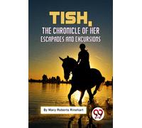 Tish: The Chronicle Of Her Escapades And Excursions
