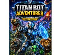Titan Bot Adventures: An Epic Coloring Book for Boys Ages 8-12: 50 Action-Packed Robot, Dinosaur, Alien, and Space Coloring Pages