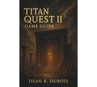 Titan Quest II Game Guide: Master Every Region, Defeat Every Boss, Forge Every Build - The Complete Titan Quest II Companion
