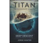 Titan - The OceanGate Disaster: Deep Descent - The True Story Behind The Titan Implosion