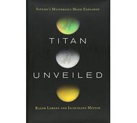 Titan Unveiled - Saturn′s Mysterious Moon Explored