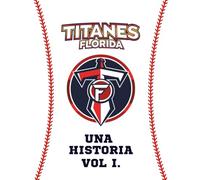 Titanes de Florida, Una Historia (Volumen 1): Beisbol Doble A en Florida, Puerto Rico