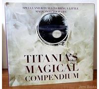 Titania's Magical Compendium: Spells and Rituals to Bring a Little Magic into Your Life
