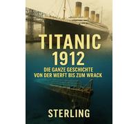 Titanic 1912 I Die ganze Geschichte Von der Werft bis zum Wrack: Technische Wunderwerke und fatale Schwächen