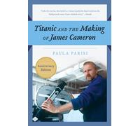 Titanic and the Making of James Cameron: The Inside Story of the Three-Year Adventure That Rewrote Motion Picture History