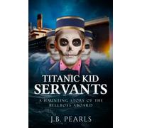 Titanic Book of the Kid Servants: A Haunting Story of the Bellboys Aboard: A Mystery Romance Thriller