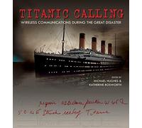 Titanic Calling: Wireless Communications During the Great Disaster by Michael Hughes (14-Apr-2012) Hardcover