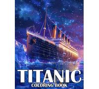 Titanic Coloring Book: Majestic Ship Coloring Pages with Ocean Adventure Scenes for Young Explorers and History Lovers