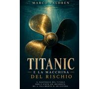 Titanic e la macchina del rischio: Tecnologia, gerarchie e decisioni dietro il naufragio che incrinò la fiducia nel progresso