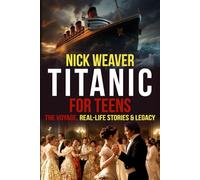 Titanic for Teens: The Voyage, Real Life Stories, and Legacy (Real-Life History for Teens)