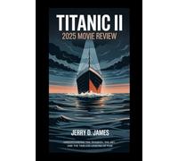 Titanic II 2025 Movie Review: Understanding the Tragedy, the Art, and the Timeless Lessons of Film