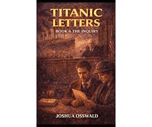 TITANIC LETTERS: BOOK 6 THE INQUIRY