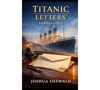 TITANIC LETTERS: THE EMBARKMENT