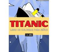 Titanic libro de colorear para niños: Para niños de 3 a 8 años | Actividades para niños y niñas | Pasatiempos educativos | Aprender sobre el Titanic | ... | Diversión creativa | Juegos de colorear
