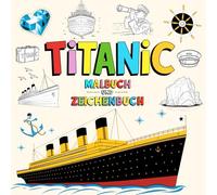 Titanic Malbuch und Zeichenbuch: Entdecke das legendäre Schiff durch Kunst und Kreativität - 40 inspirierende Bilder zum Zeichnen und Ausmalen
