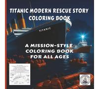 TITANIC MODERN RESCUE STORY COLORING BOOK: A MISSION-STYLE COLORING BOOK FOR ALL AGES
