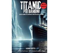 TITANIC PER BAMBINI: DOCU-LIBRO ILLUSTRATO CON IMMAGINI E CURIOSITA’ PER PICCOLI LETTORI ("Mamma, scriviamolo noi!")