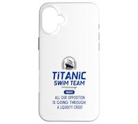 Titanic Swim Team All Our Opposition Is Going Through A Case for iPhone 16 Plus
