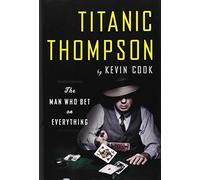 Titanic Thompson: The Man Who Bet on Everything First edition by Cook, Kevin (2010) Hardcover