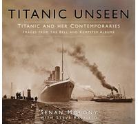 Titanic Unseen: Titanic and Her Contemporaries - Images from the Bell and Kempster Albums