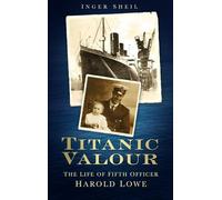 Titanic Valour: The Life Of Fifth Officer Harold Lowe