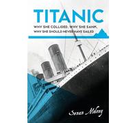 Titanic: why she collided, why she sank, why she should never have sailed