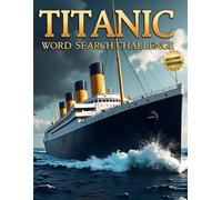 Titanic Word Search Challenge (Second Edition): 50 Challenging Puzzles for Bold Young Historians plus 10 Bonus Coloring Pages!