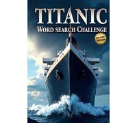 Titanic Word Search Challenge (Second Edition): 50 Challenging Puzzles for Bold Young Historians plus 10 Bonus Coloring Pages!
