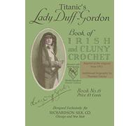 Titanic's Lady Duff Gordon: Book of Irish and Cluny Crochet: Reprint of the original from 1917. Additional biography by Thorsten Totzke