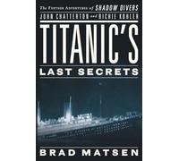 Titanic's Last Secrets: The Further Adventures of Shadow Divers John Chatterto and Richie Kohler