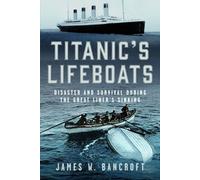 Titanic's Lifeboats : Disaster and Survival During the Great Liner’s Sinking