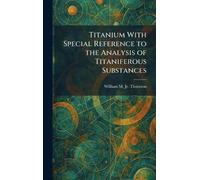Titanium With Special Reference to the Analysis of Titaniferous Substances