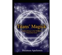 Titans' Magick: Pathworkings of the Hellenic Primordial Gods (Hellenic Magick)