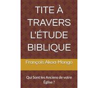 TITE À TRAVERS L'ÉTUDE BIBLIQUE: Qui Sont les Anciens de votre Église ?