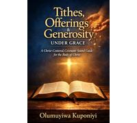 Tithes, Offerings & Generosity Under Grace: A Christ-Centered, Covenant-Sound Guide for the Body of Christ (The Stewardship Journey)