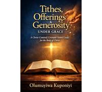 Tithes, Offerings & Generosity Under Grace: A Christ-Centered, Covenant-Sound Guide for the Body of Christ (The Stewardship Journey)