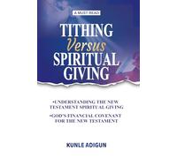 TITHING VERSUS SPIRITUAL GIVING: God's Financial Covenant for the New Testament