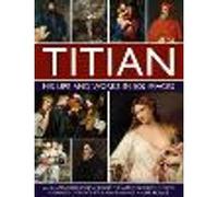 Titian: His Life and Works in 500 Images