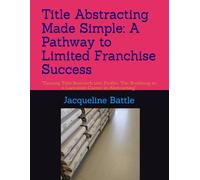 Title Abstracting Made Simple: A Pathway to Limited Franchise Success: "Turning Title Research into Profits: The Roadmap to a Lucrative Career in ... for New Businesses First Edition of three)
