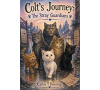 Title: Colt’s Journey: The Stray Guardians (The Brave Little Animal Tales)