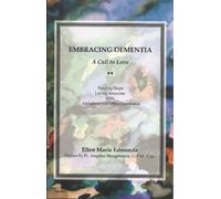 Title: Embracing Dementia A Call to Love Finding Hope Lov