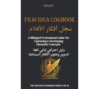 Title: Film Idea Logbook | سجل أفكار الأفلام: A Bilingual Guide to Develop Plots, Characters, and Cinematic Visions (Arabic-English Edition)