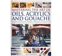 Title: Mastering the Art of Oils Acrylics and Gouache