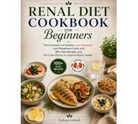 Title Renal Diet Cookbook for Beginners: The Complete Low Sodium, Low Potassium, Low Phosphorus Guide with 100+ Easy Recipes, Full-Color Photos to ... & Delicious: The Modern Everyday Kitchen)