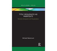 Title Sequences as Paratexts: Narrative Anticipation and Recapitulation (Routledge Studies in Media Theory and Practice)