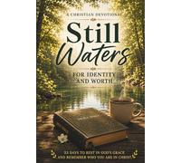 Title: Still Waters: A Christian Devotional for Identity and Worth: 33 Days to Let Go of Shame, Rest in God’s Grace, and Remember Who You Are in Christ (Still Waters Devotionals)