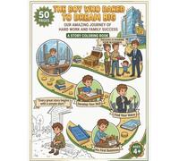 Title: The Boy Who Dared To Dream Big: Subtitle: An Inspiring Story Coloring Book for Kids About Hard Work, Family Success, and Entrepreneurship (Big Dreams, Bright Futures)