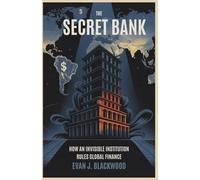 Title: The Secret Bank: How an Invisible Institution Rules Global Finance