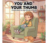 title You and your thumb: A Children's Storybook to Help Kids Aged 3-7 Stop Thumb Sucking